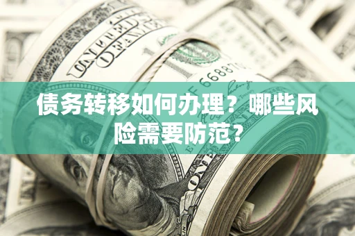 济南债务转移如何办理？哪些风险需要防范？