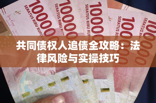 济南共同债权人追债全攻略：法律风险与实操技巧