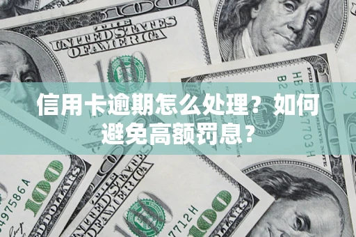 济南信用卡逾期怎么处理？如何避免高额罚息？