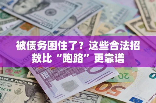 济南被债务困住了？这些合法招数比“跑路”更靠谱