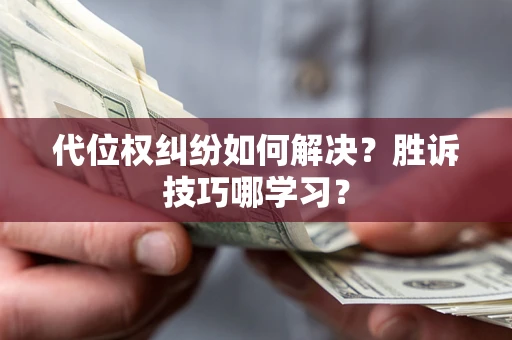 济南代位权纠纷如何解决？胜诉技巧哪学习？