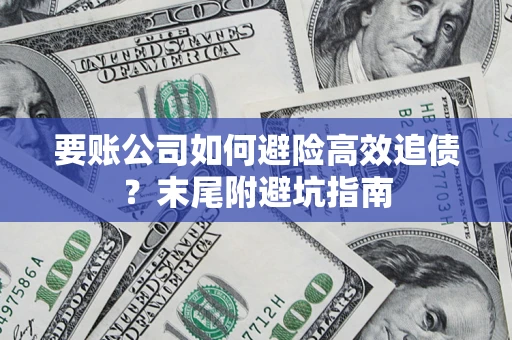 济南要账公司如何避险高效追债？末尾附避坑指南