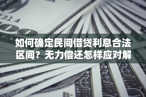 济南如何确定民间借贷利息合法区间？无力偿还怎样应对解决法门？