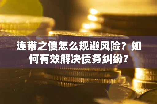 济南连带之债怎么规避风险？如何有效解决债务纠纷？