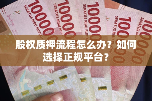 济南股权质押流程怎么办？如何选择正规平台？
