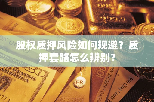 济南股权质押风险如何规避？质押套路怎么辨别？