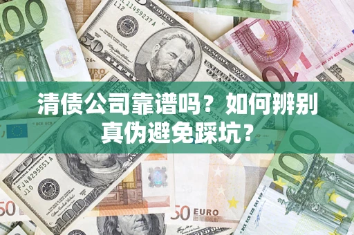 济南清债公司靠谱吗？如何辨别真伪避免踩坑？