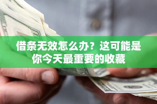 济南借条无效怎么办？这可能是你今天最重要的收藏