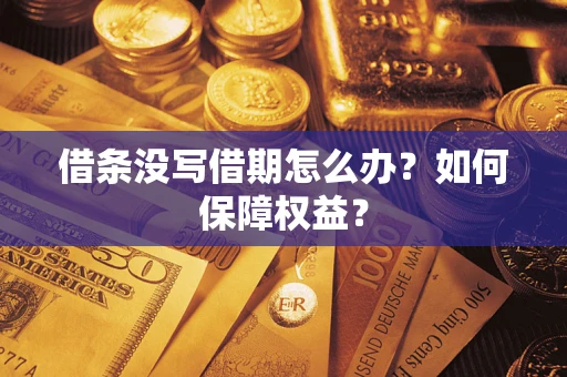 济南借条没写借期怎么办？如何保障权益？