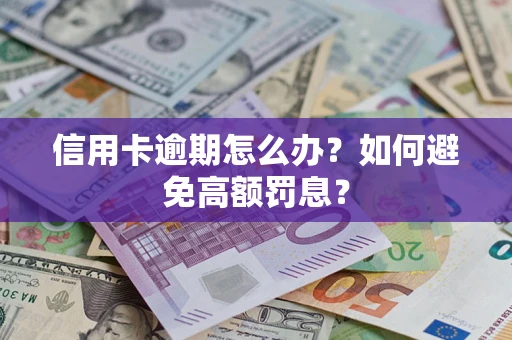 济南信用卡逾期怎么办？如何避免高额罚息？