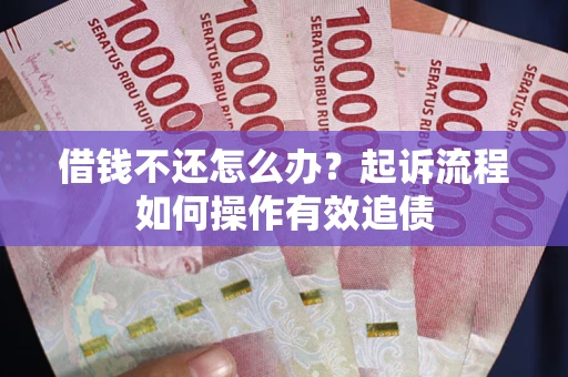 济南借钱不还怎么办？起诉流程如何操作有效追债