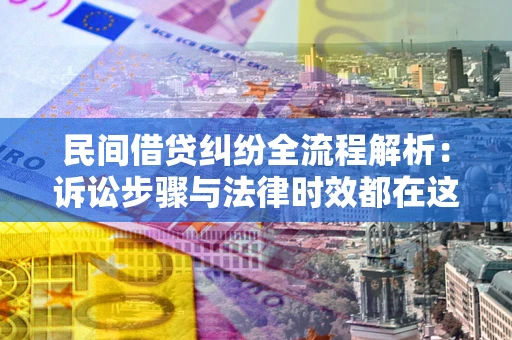 济南民间借贷纠纷全流程解析：诉讼步骤与法律时效都在这儿了