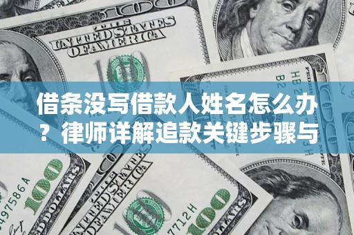 济南借条没写借款人姓名怎么办？律师详解追款关键步骤与证据链构建