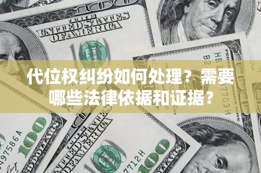 济南代位权纠纷如何处理？需要哪些法律依据和证据？