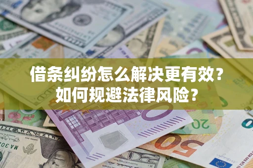 济南借条纠纷怎么解决更有效？如何规避法律风险？