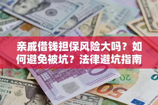 济南亲戚借钱担保风险大吗？如何避免被坑？法律避坑指南