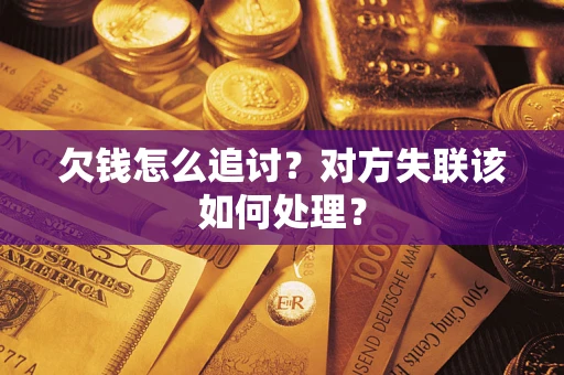 济南欠钱怎么追讨？对方失联该如何处理？