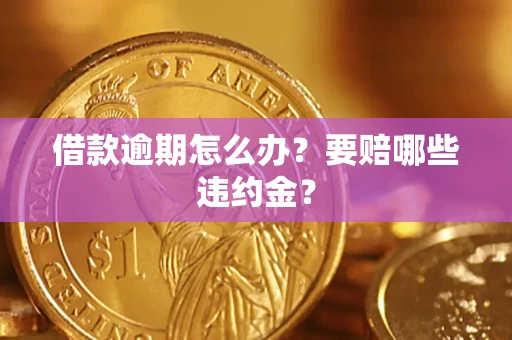 济南借款逾期怎么办？要赔哪些违约金？