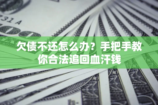 济南欠债不还怎么办?手把手教你合法追回血汗钱 济南欠债不还怎么办?手把手教你合法追回血汗钱