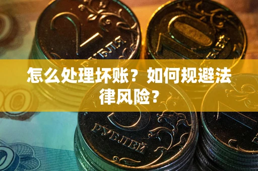 济南怎么处理坏账？如何规避法律风险？
