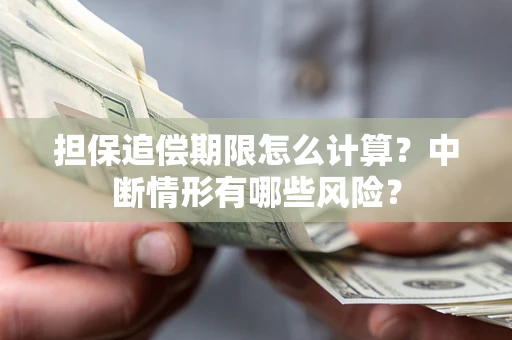 济南担保追偿期限怎么计算？中断情形有哪些风险？