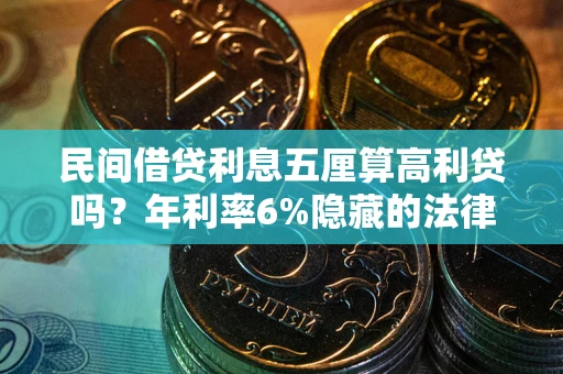 济南民间借贷利息五厘算高利贷吗？年利率6%隐藏的法律风险全解析