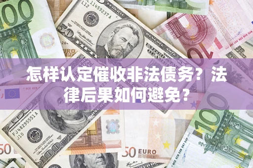 济南怎样认定催收非法债务？法律后果如何避免？