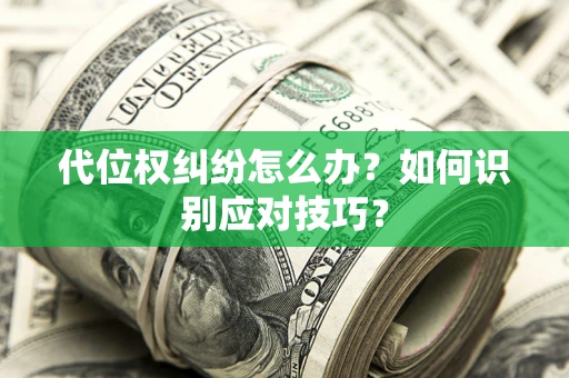 济南代位权纠纷怎么办？如何识别应对技巧？