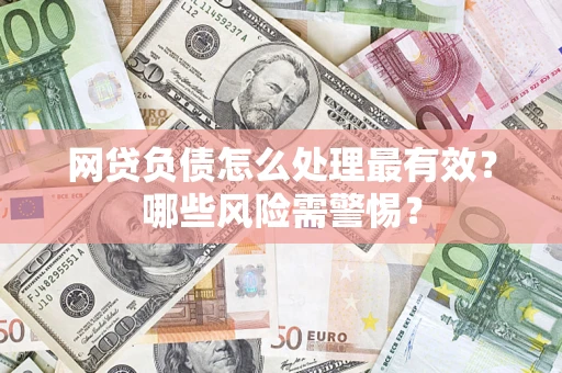 济南网贷负债怎么处理最有效？哪些风险需警惕？