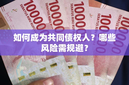 济南如何成为共同债权人？哪些风险需规避？